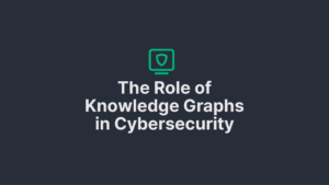 The Role of knowledge graphs in cybersecurity - Blog