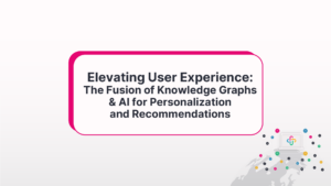 Elevating User Experience:The Fusion of Knowledge Graphsand AI for Personalizationand Recommendations