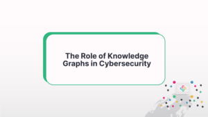 The Role Of Knowledge Graphs In Cybersecurity