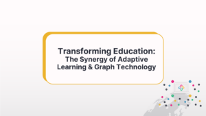 Transforming Education: The Synergy Of Adaptive Learning And Graph Technology