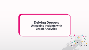 Delving Deeper: Unlocking Insights with Graph Analytics