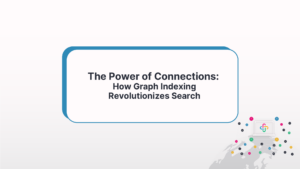 The Power of Connections: How Graph Indexing Revolutionizes Search