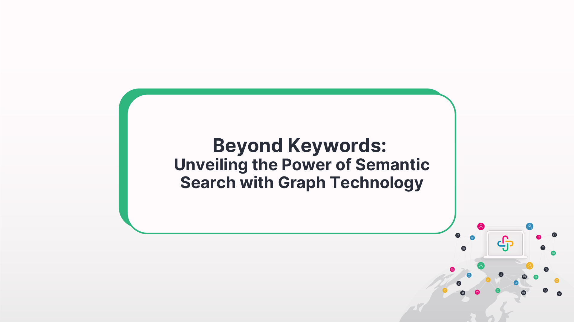 Beyond Keywords: Unveiling the Power of Semantic Search with Graph Technology